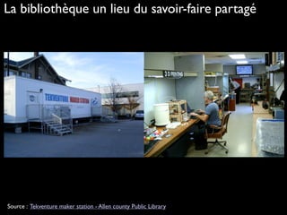 La bibliothèque un lieu du savoir-faire partagé
Source : Tekventure maker station - Allen county Public Library
 