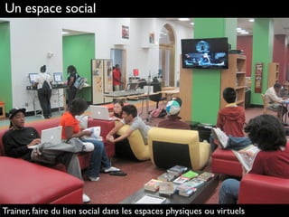 80
Un espace social
Trainer, faire du lien social dans les espaces physiques ou virtuels
 