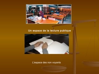 Un espace de la lecture publique
L'espace des non voyants
 