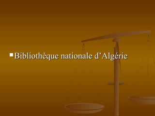  Bibliothèque nationale d’AlgérieBibliothèque nationale d’Algérie
 