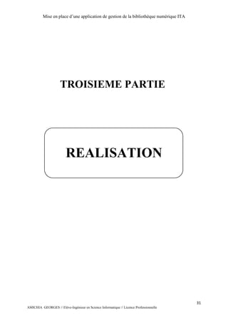 Mise en place d’une application de gestion de la bibliothèque numérique ITA
31
AMICHIA GEORGES // Elève-Ingénieur en Science Informatique // Licence Professionnelle
TROISIEME PARTIE
REALISATION
 