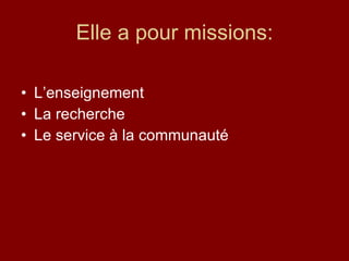 Elle a pour missions: L’enseignement La recherche Le service à la communauté 