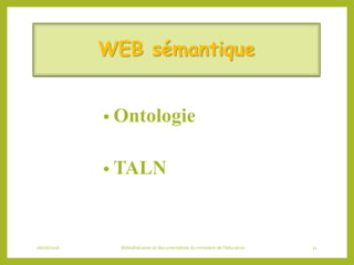 WEB sémantique
• Ontologie
• TALN
06/06/2016 Bibliothécaires et documentaliste du ministère de l’éducation 11
 