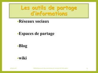 Les outils de partage
d’informations
•Réseaux sociaux
•Espaces de partage
•Blog
•wiki
06/06/2016 Bibliothécaires et documentaliste du ministère de l’éducation 23
 