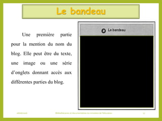 Le bandeau
Une première partie
pour la mention du nom du
blog. Elle peut être du texte,
une image ou une série
d’onglets donnant accès aux
différentes parties du blog.
06/06/2016 Bibliothécaires et documentaliste du ministère de l’éducation 27
 
