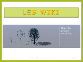 LES WIKI
06/06/2016 Bibliothécaires et documentaliste du ministère de l’éducation 33
 