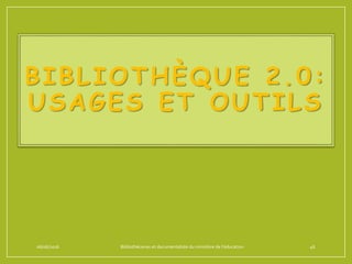 BIBLIOTHÈQUE 2.0:
USAGES ET OUTILS
06/06/2016 Bibliothécaires et documentaliste du ministère de l’éducation 46
 