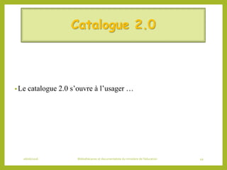 Catalogue 2.0
•Le catalogue 2.0 s’ouvre à l’usager …
06/06/2016 Bibliothécaires et documentaliste du ministère de l’éducation 49
 