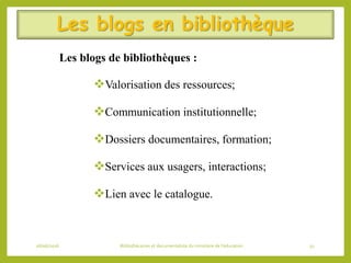 Les blogs en bibliothèque
Les blogs de bibliothèques :
Valorisation des ressources;
Communication institutionnelle;
Dossiers documentaires, formation;
Services aux usagers, interactions;
Lien avec le catalogue.
06/06/2016 Bibliothécaires et documentaliste du ministère de l’éducation 51
 