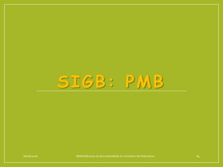 SIGB: PMB
06/06/2016 Bibliothécaires et documentaliste du ministère de l’éducation 84
 