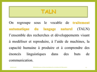 TALN
On regroupe sous le vocable de traitement
automatique du langage naturel (TALN)
l’ensemble des recherches et développ...