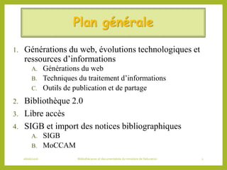 Plan générale
1. Générations du web, évolutions technologiques et
ressources d’informations
A. Générations du web
B. Techn...