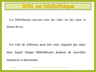 Wiki en bibliothèque
Les bibliothèques peuvent créer des wikis sur des sujets et
thèmes divers.
Un wiki de référence peut ...