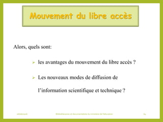 Mouvement du libre accès
Alors, quels sont:
 les avantages du mouvement du libre accès ?
 Les nouveaux modes de diffusio...