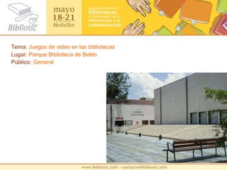 Tema:  Juegos de video en las bibliotecas  Lugar:  Parque Biblioteca de Belén Público:   General 