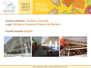 Ciudad anfitriona:   Medellín, Colombia Lugar:  Biblioteca Empresas Públicas de Medellín Ciudad Invitada:   Bogotá 
