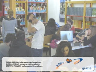 CARLO BERMANI_charlesberman@gmail.com
JACOPO FARINA_jacopo.farina@gmail.com
STEFANO RAINIERI_stefanorainieri@gmail.com
                                             grazie
 