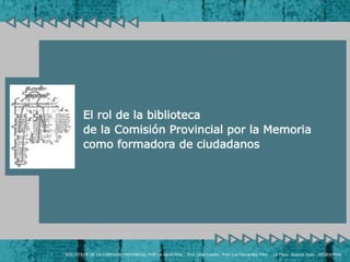  BIBLIOTECA DE LA COMISION PROVINCIAL POR LA MEMORIA  *   Prof.  Lili án Lembo - Prof. Luz Fernández Trillo  *  La Plata -...