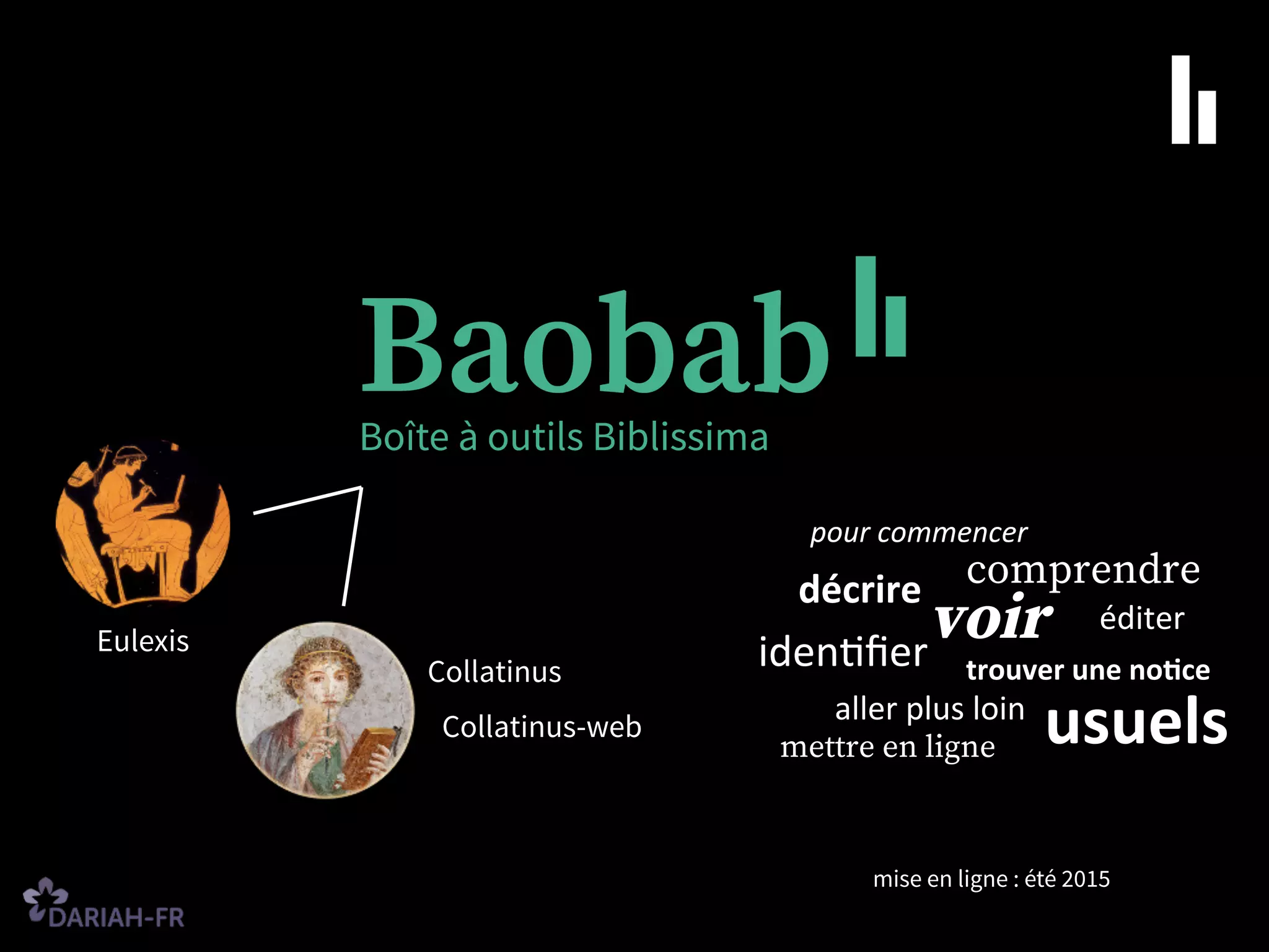 mise en ligne : été 2015
Eulexis
Collatinus
Collatinus-web
comprendre
voir
décrire
iden%fier
trouver
une
no-ce
pour
commencer
éditer
usuels
aller
plus
loin
mettre en ligne