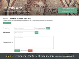 Eulexis - lemmatiser for Ancient Greek texts (desktop + web versions)
 