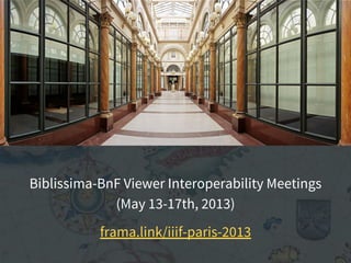 Biblissima-BnF Viewer Interoperability Meetings
(May 13-17th, 2013)
frama.link/iiif-paris-2013
 