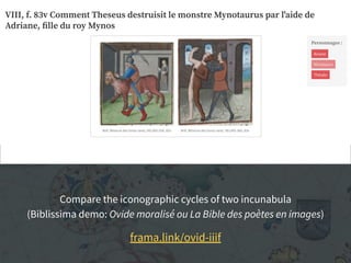 Compare the iconographic cycles of two incunabula
(Biblissima demo: Ovide moralisé ou La Bible des poètes en images)
frama.link/ovid-iiif
 