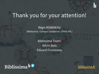 Thank you for your attention!
Régis ROBINEAU
(Biblissima - Campus Condorcet / EPHE-PSL)
Biblissima Team:
Kévin Bois
Eduard Frunzeanu
biblissima.fr
 