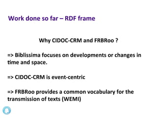 Metadata:	
  Biblissima	
  Objec>ves
1.	
  create	
  a	
  RDF	
  framework	
  for	
  Biblissima
2.	
  Focus:	
  history	
 ...