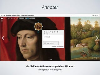Annoter
Outil d’annotation embarqué dans Mirador
(image NGA Washington)
 