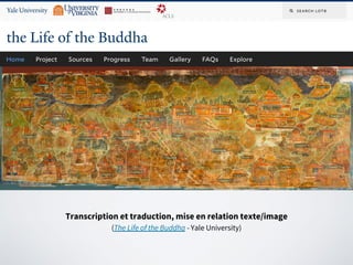 Transcription et traduction, mise en relation texte/image
(The Life of the Buddha - Yale University)
 