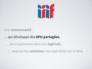 Une communauté,
… qui développe des APIs partagées,
… les implémente dans des logiciels,
… expose des contenus interopérab...