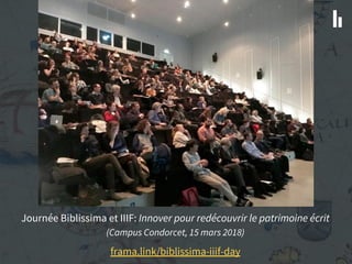 Journée Biblissima et IIIF: Innover pour redécouvrir le patrimoine écrit
(Campus Condorcet, 15 mars 2018)
frama.link/bibli...