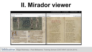 II. Mirador viewer
Régis Robineau - Pool Biblissima. Training School COST-IRHT (02.04.2014)
 