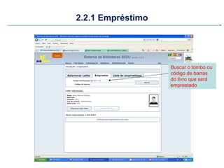 2.2.1 Empréstimo




                   Buscar o tombo ou
                   código de barras
                   do livro que será
                   emprestado
 