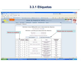 3.3.1 Etiquetas




                                         Mostra lista de impressão.
Marcar os registros.
 