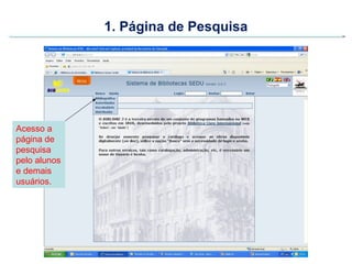 1. Página de Pesquisa




Acesso a
página de
pesquisa
pelo alunos
e demais
usuários.
 