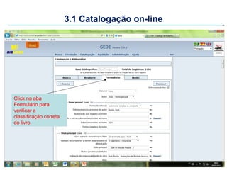3.1 Catalogação on-line




Click na aba
Formulário para
verificar a
classificação correta
do livro.
 