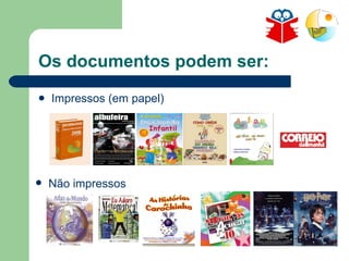 Os documentos podem ser: Impressos (em papel) Não impressos  