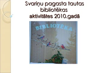 Svariņu pagasta tautas bibliotēkas  aktivitātes  2010.g adā 