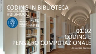 BIBMOOC 1.2 alessandro bogliolo
CODING IN BIBLIOTECA
#BIBMOOC
mooc.uniurb.it/bibmooc
01.02
CODING E
PENSIERO COMPUTAZIONALE
Alessandro Bogliolo
 