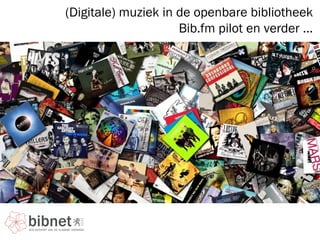 (Digitale) muziek in de openbare bibliotheek
Bib.fm pilot en verder ...
 