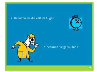 Behalten Sie die Zeit im Auge ! Schauen Sie genau hin ! 