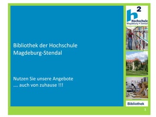 Bibliothek der Hochschule  Magdeburg-Stendal Nutzen Sie unsere Angebote …. auch von zuhause !!! Bibliothek 