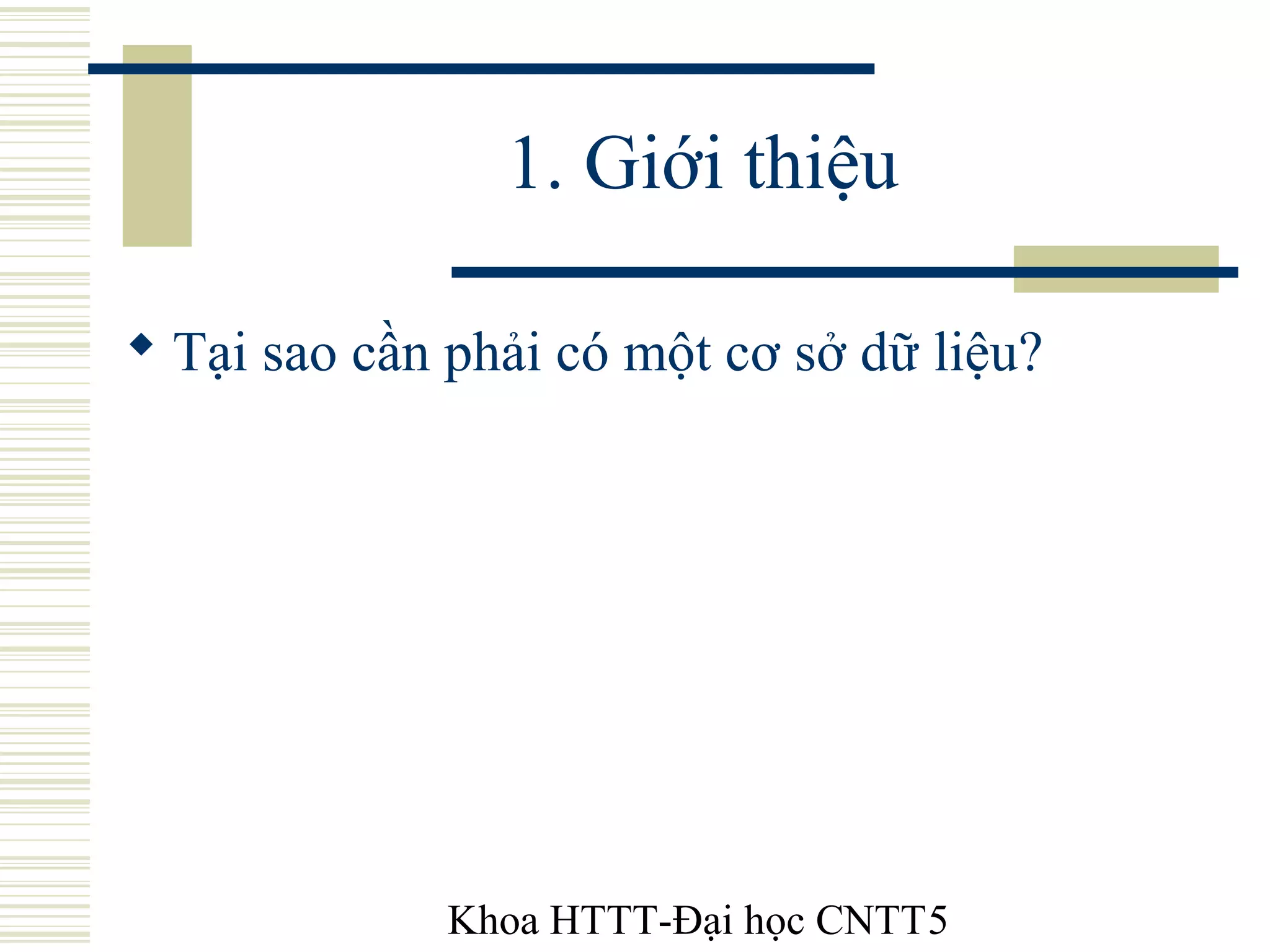 Khoa HTTT-Đại học CNTT5
1. Giới thiệu
 Tại sao cần phải có một cơ sở dữ liệu?
 