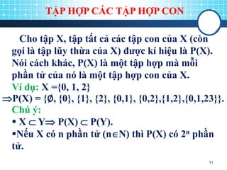 Cho tập X, tập tất cả các tập con của X (còn
gọi là tập lũy thừa của X) được kí hiệu là P(X).
Nói cách khác, P(X) là một t...