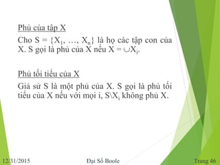 Phủ của tập X
Cho S = X1, …, Xn là họ các tập con của
X. S gọi là phủ của X nếu X = Xi.
Phủ tối tiểu của X
Giả s...