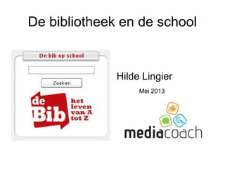 De bibliotheek en de school
Hilde Lingier
Mei 2013
 