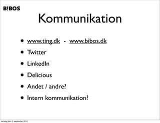 .   .




                               Kommunikation
                    • www.ting.dk - www.bibos.dk
                    • Twitter
                    • LinkedIn
                    • Delicious
                    • Andet / andre?
                    • Intern kommunikation?
søndag den 5. september 2010
 