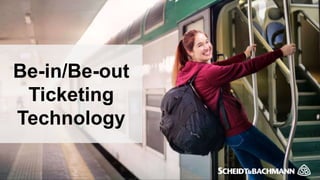 1
©Scheidt&BachmannGmbH2019
Be-in/Be-out
Ticketing
Technology
 