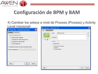 Configuración de BPM y BAM
4) Cambiar los seteos a nivel de Proceso (Process) y Activity
Level (opcional)
 